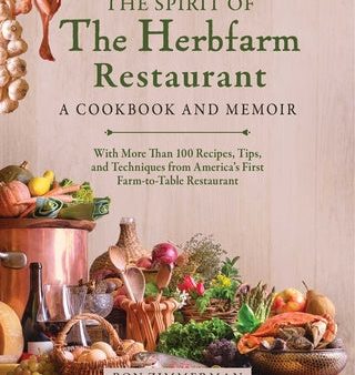 Spirit of the Herbfarm Restaurant: A Cookbook and Memoir: With More Than 100 Recipes, Tips, and Techniques from America s First Farm-To-Table Rest, The Sale