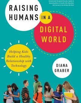 Raising Humans in a Digital World: Helping Kids Build a Healthy Relationship with Technology For Cheap