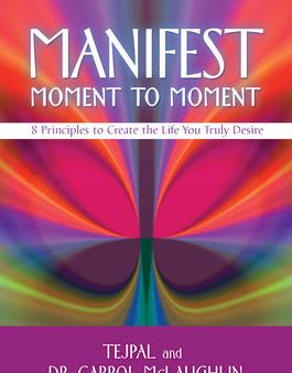 Manifest Moment to Moment: 8 Principles to Create the Life You Truly Desire Fashion