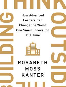 Think Outside the Building: How Advanced Leaders Can Change the World One Smart Innovation at a Time Online