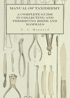 Manual of Taxidermy - A Complete Guide in Collecting and Preserving Birds and Mammals For Cheap