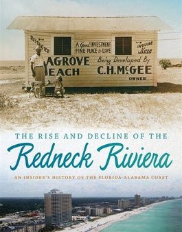 Rise and Decline of the Redneck Riviera: An Insider s History of the Florida-Alabama Coast For Cheap