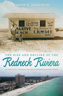 Rise and Decline of the Redneck Riviera: An Insider s History of the Florida-Alabama Coast For Cheap