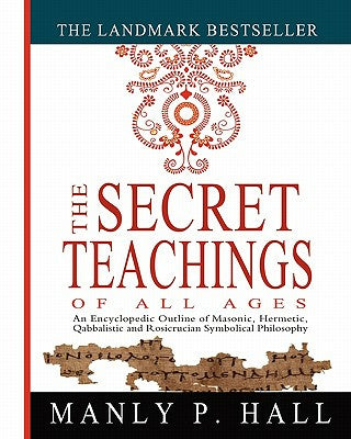 Secret Teachings of All Ages: An Encyclopedic Outline of Masonic, Hermetic, Qabbalistic and Rosicrucian Symbolical Philosophy, The Online now