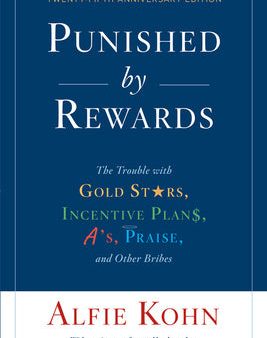 Punished by Rewards: The Trouble with Gold Stars, Incentive Plans, A S, Praise, and Other Bribes Online now