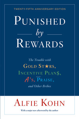 Punished by Rewards: The Trouble with Gold Stars, Incentive Plans, A S, Praise, and Other Bribes Online now