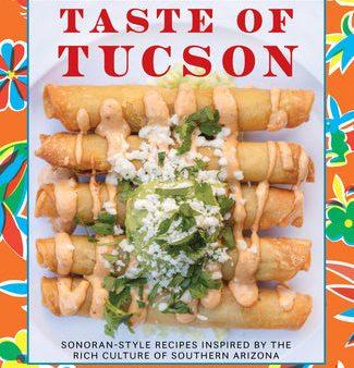 Taste of Tucson: Sonoran-Style Recipes Inspired by the Rich Culture of Southern Arizona Fashion