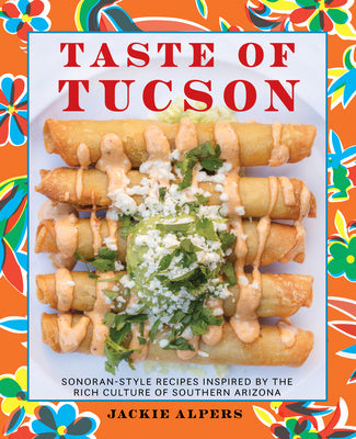 Taste of Tucson: Sonoran-Style Recipes Inspired by the Rich Culture of Southern Arizona Fashion