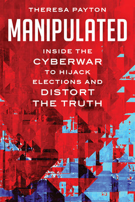 Manipulated: Inside the Cyberwar to Hijack Elections and Distort the Truth on Sale