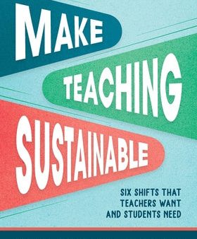 Make Teaching Sustainable: Six Shifts That Teachers Want and Students Need Hot on Sale