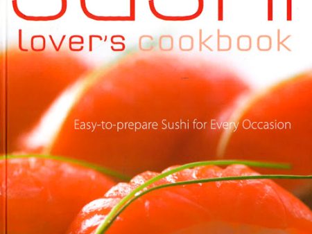 The Sushi Lover s Cookbook: 85 Delicious Recipes For Every Occasion Supply